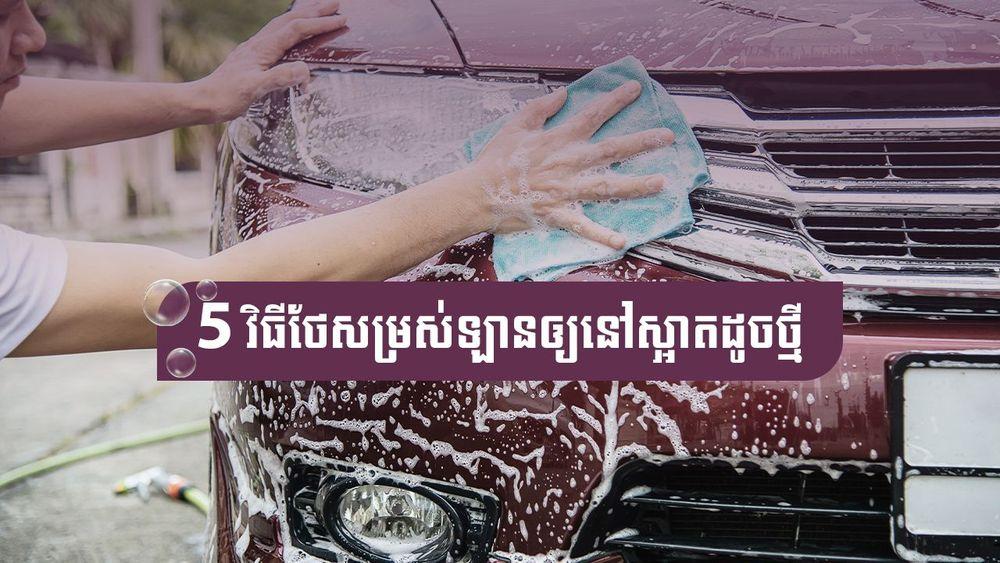2021-08-5_វិធីថែសម្រស់ឡានឲ្យនៅស្អាតដូចថ្មី_ក្បួនសុវត្ថិ-1.jpg